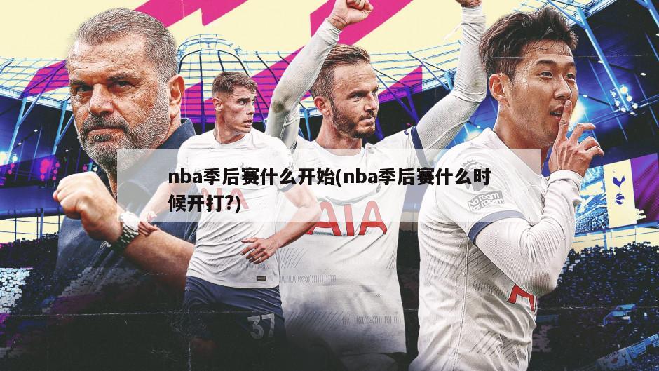 nba季后赛什么开始(nba季后赛什么时候开打?)