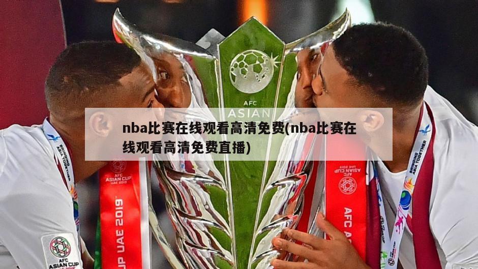 nba比赛在线观看高清免费(nba比赛在线观看高清免费直播)